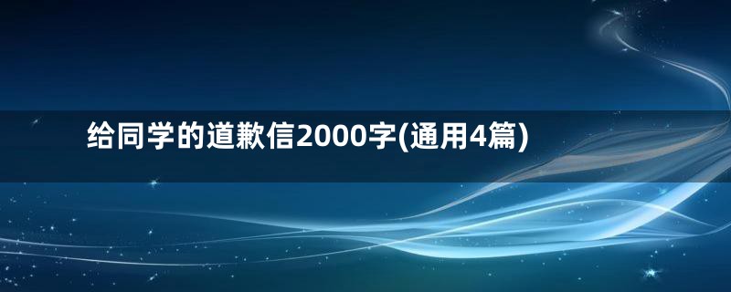 给同学的道歉信2000字(通用4篇)