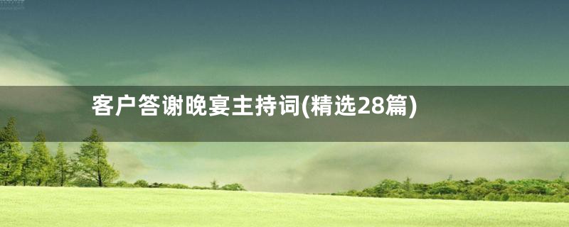 客户答谢晚宴主持词(精选28篇)