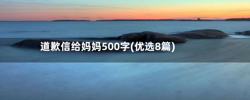 道歉信给妈妈500字(优选8篇)