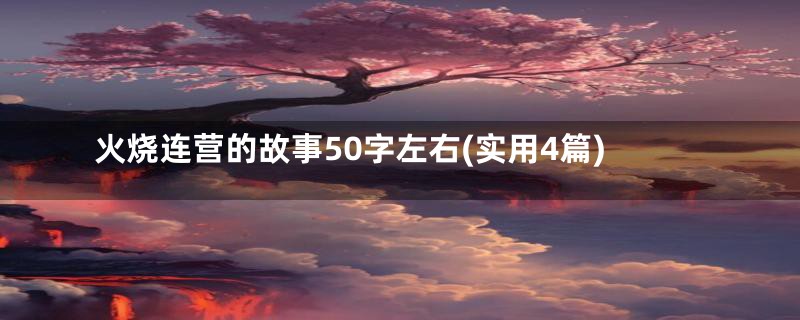 火烧连营的故事50字左右(实用4篇)