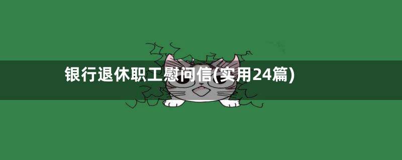 银行退休职工慰问信(实用24篇)