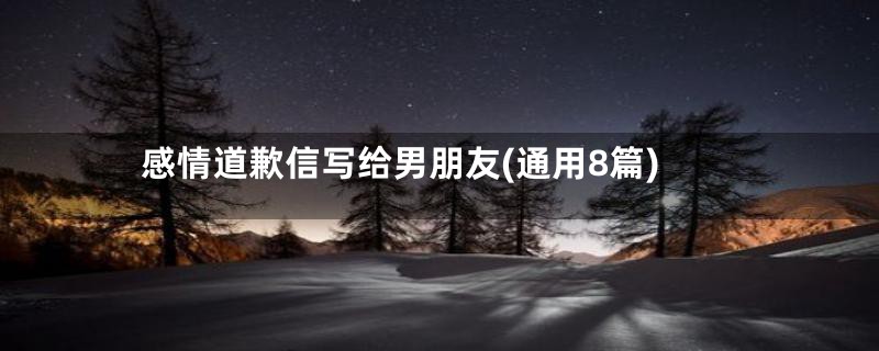 感情道歉信写给男朋友(通用8篇)