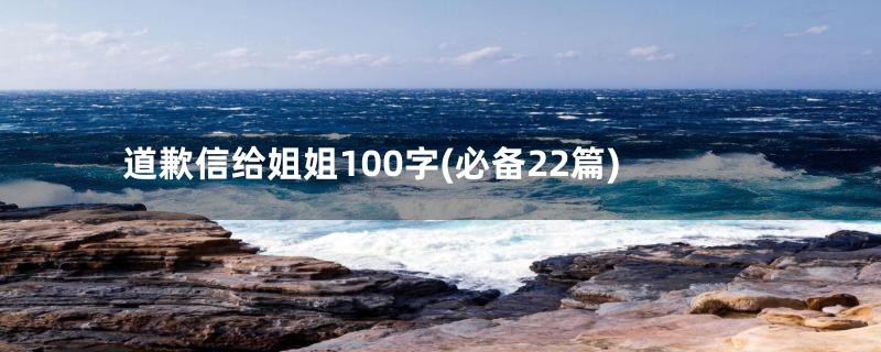 道歉信给姐姐100字(必备22篇)