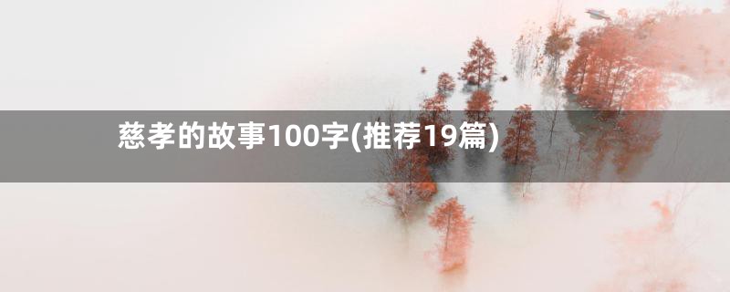 慈孝的故事100字(推荐19篇)