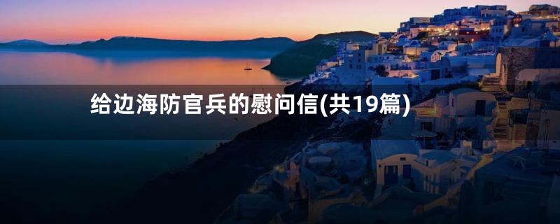 给边海防官兵的慰问信(共19篇)