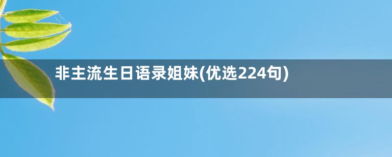 非主流生日语录姐妹(优选224句)