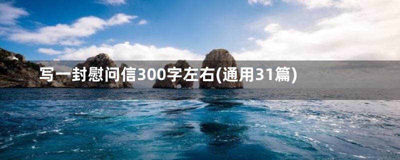 写一封慰问信300字左右(通用31篇)