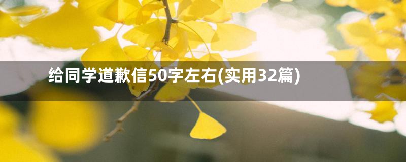 给同学道歉信50字左右(实用32篇)