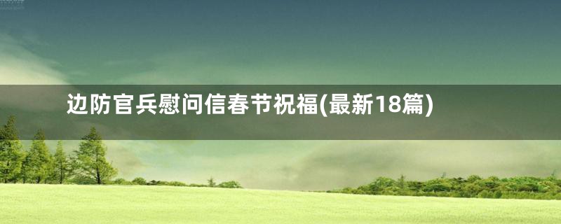 边防官兵慰问信春节祝福(最新18篇)