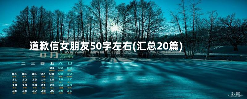 道歉信女朋友50字左右(汇总20篇)