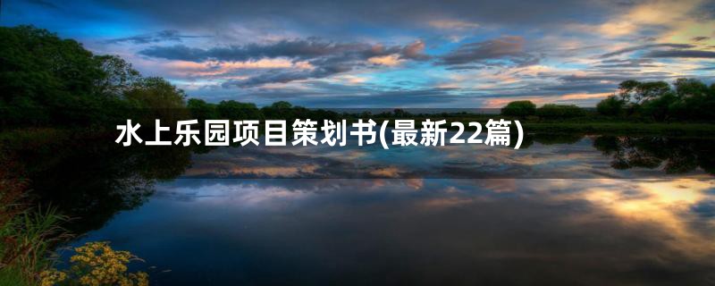 水上乐园项目策划书(最新22篇)