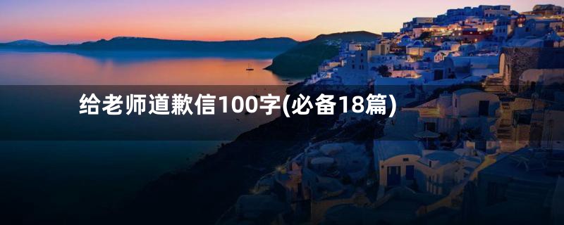 给老师道歉信100字(必备18篇)