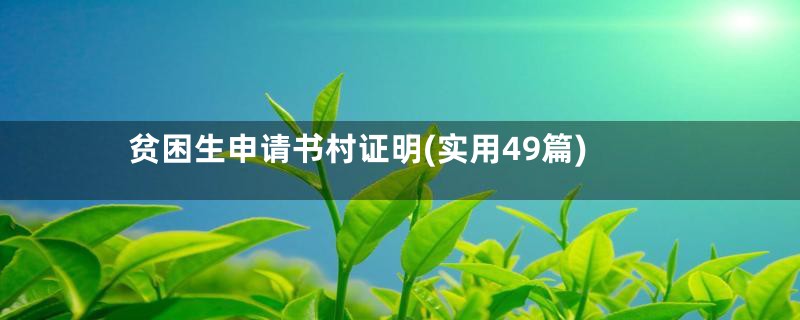 贫困生申请书村证明(实用49篇)