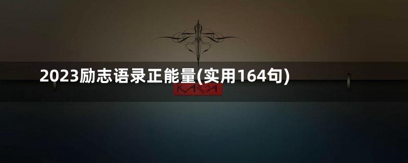 2023励志语录正能量(实用164句)