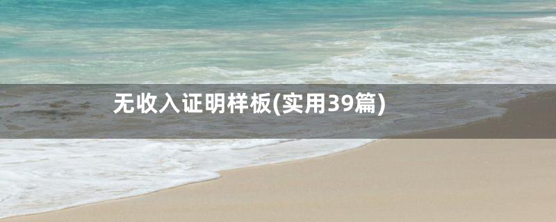 无收入证明样板(实用39篇)