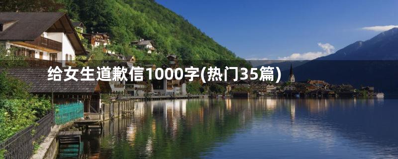 给女生道歉信1000字(热门35篇)