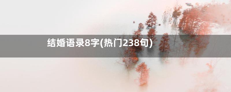 结婚语录8字(热门238句)