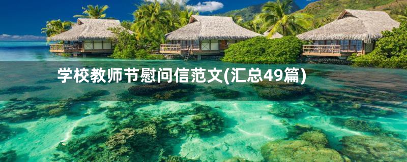 学校教师节慰问信范文(汇总49篇)