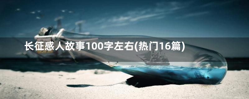 长征感人故事100字左右(热门16篇)