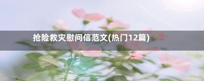 抢险救灾慰问信范文(热门12篇)