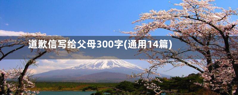 道歉信写给父母300字(通用14篇)