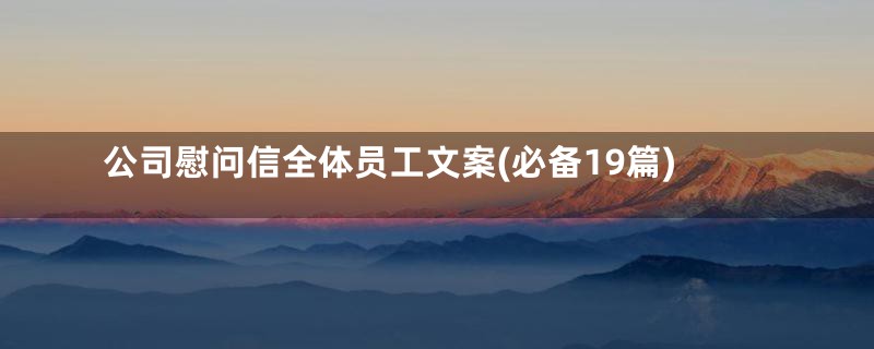 公司慰问信全体员工文案(必备19篇)