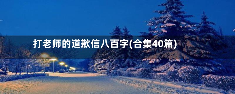 打老师的道歉信八百字(合集40篇)