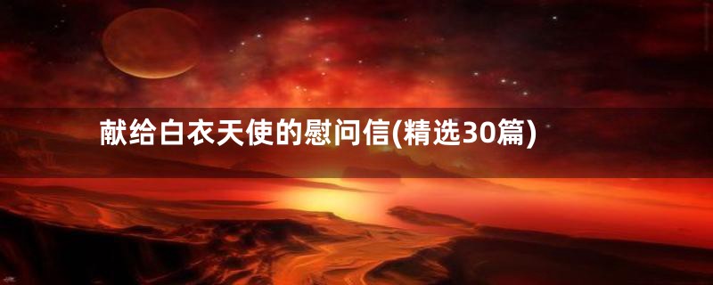 献给白衣天使的慰问信(精选30篇)