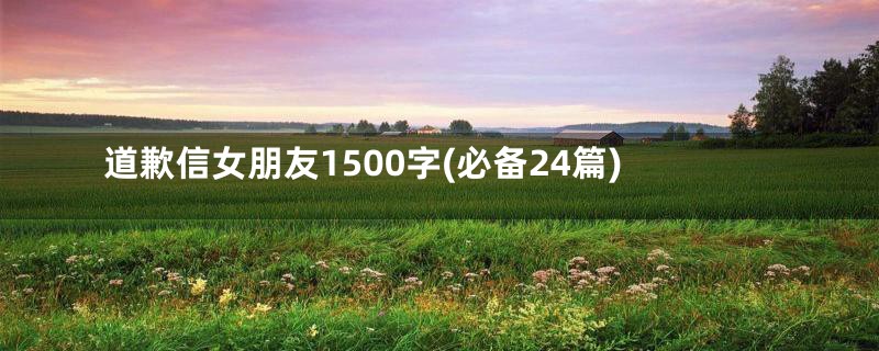 道歉信女朋友1500字(必备24篇)