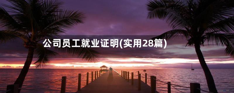 公司员工就业证明(实用28篇)