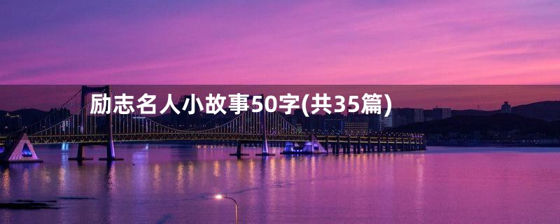 励志名人小故事50字(共35篇)