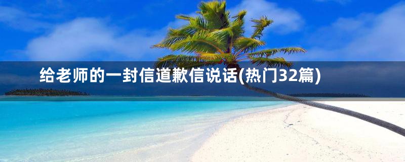 给老师的一封信道歉信说话(热门32篇)