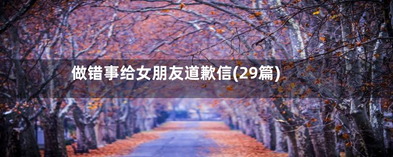 做错事给女朋友道歉信(29篇)