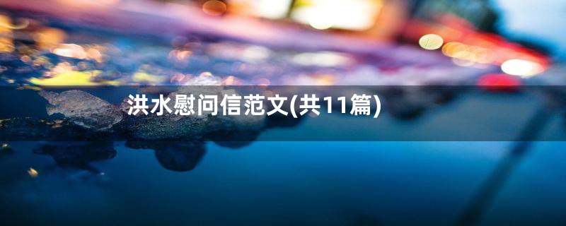 洪水慰问信范文(共11篇)