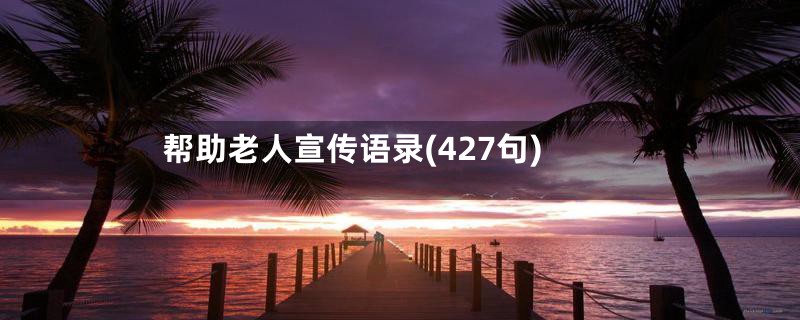 帮助老人宣传语录(427句)