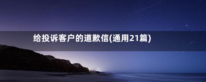 给投诉客户的道歉信(通用21篇)