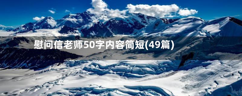 慰问信老师50字内容简短(49篇)