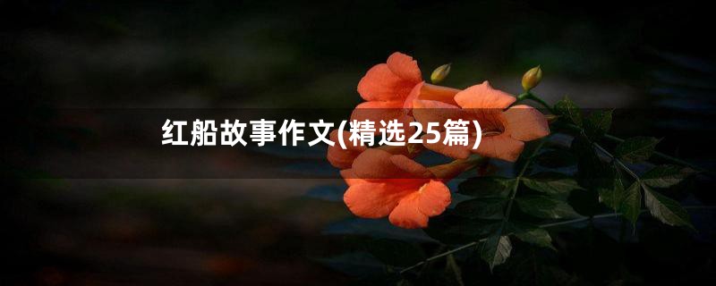 红船故事作文(精选25篇)