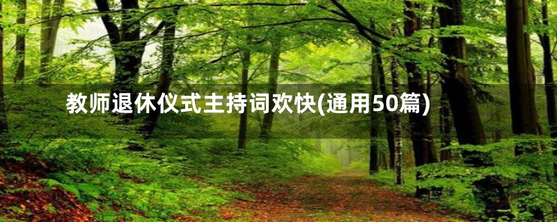 教师退休仪式主持词欢快(通用50篇)