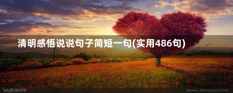 清明感悟说说句子简短一句(实用486句)