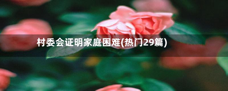 村委会证明家庭困难(热门29篇)