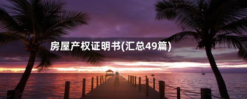 房屋产权证明书(汇总49篇)