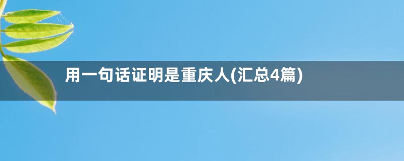 用一句话证明是重庆人(汇总4篇)