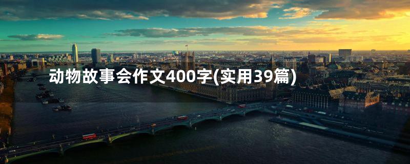 动物故事会作文400字(实用39篇)