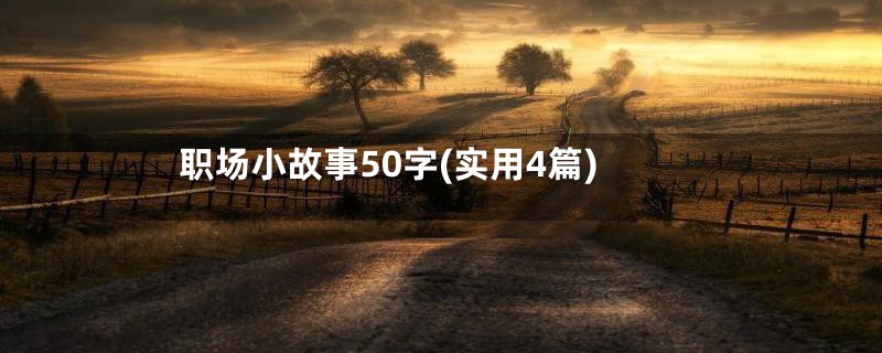 职场小故事50字(实用4篇)