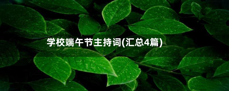 学校端午节主持词(汇总4篇)