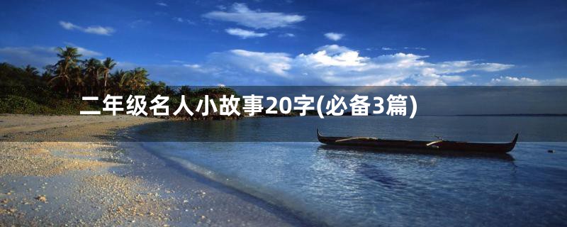 二年级名人小故事20字(必备3篇)