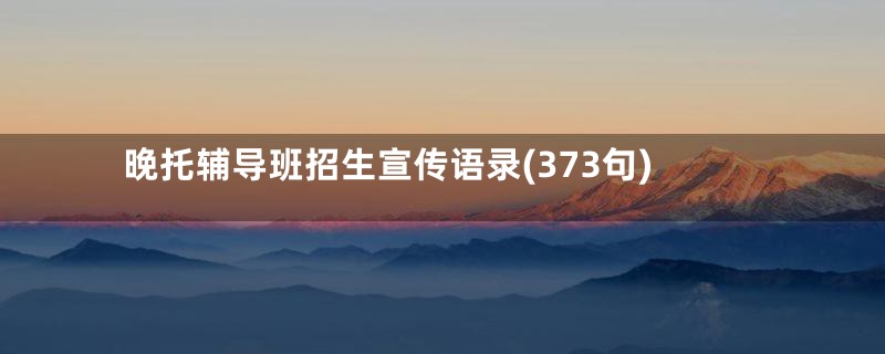 晚托辅导班招生宣传语录(373句)